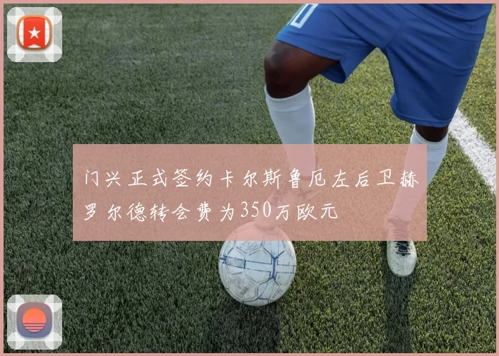 门兴正式签约卡尔斯鲁厄左后卫赫罗尔德转会费为350万欧元
